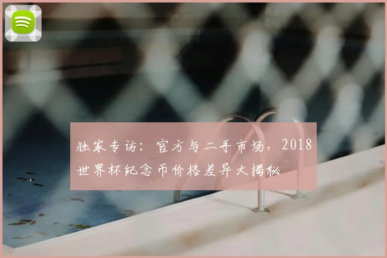 独家专访：官方与二手市场，2018世界杯纪念币价格差异大揭秘